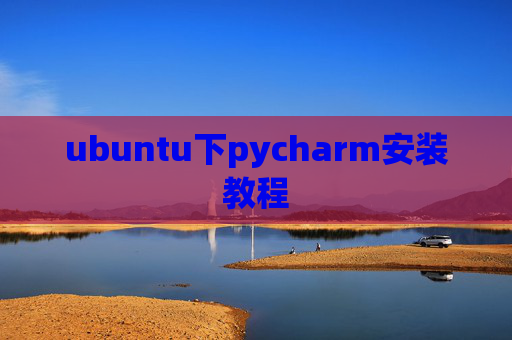 ubuntu下pycharm安装教程 ubuntu下pycharm安装教程
